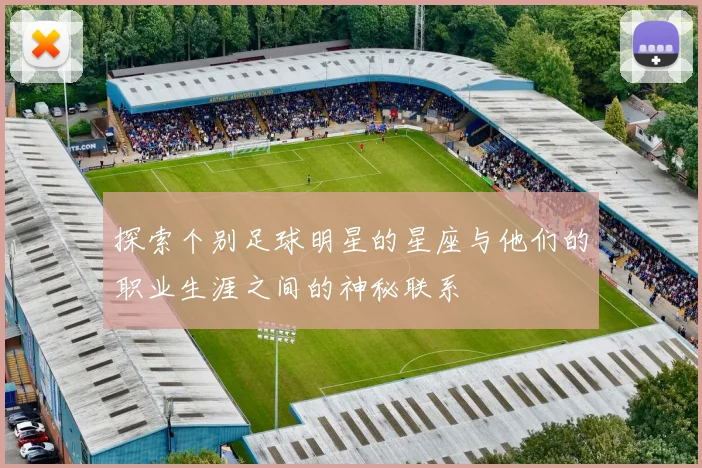 探索个别足球明星的星座与他们的职业生涯之间的神秘联系