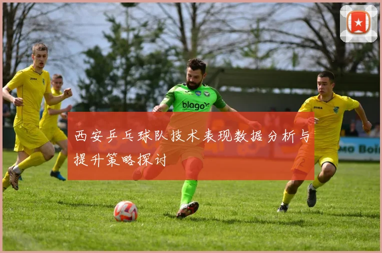 西安乒乓球队技术表现数据分析与提升策略探讨